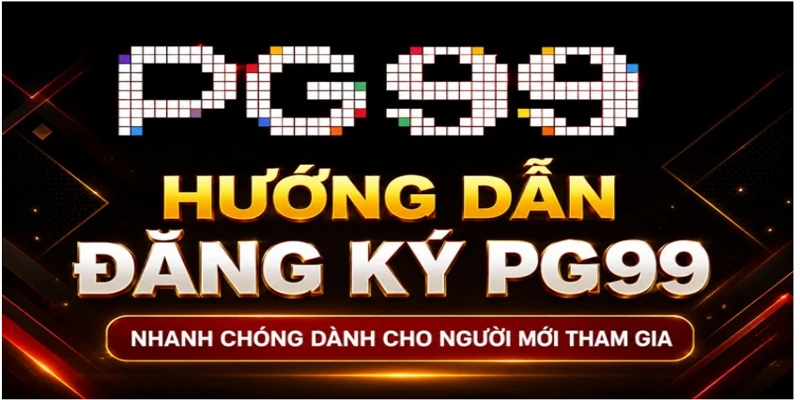Hướng dẫn đăng ký PG99 nhanh chóng dành cho người mới tham gia